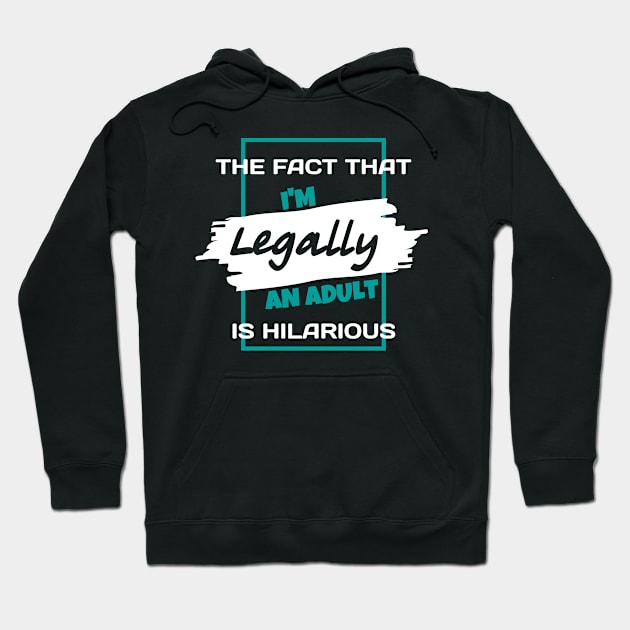 The Fact That I'm Legally An Adult Is Hilarious Funny Hoodie by Sonyi